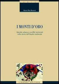I monti d'oro. Identità urbana e conflitti territoriali nella storia dell'Aquila medievale - M. Rita Berardi - copertina
