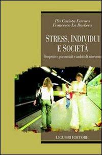Stress, individui e società. Prospettive psicosociali e ambiti di intervento - Pia Cariota Ferrara,Francesco La Barbera - copertina
