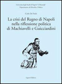 La crisi del Regno di Napoli nella riflessione politica di Machiavelli e Guicciardini - Carlo De Frede - copertina