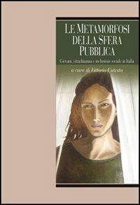 Le metamorfosi della sfera pubblica. Giovani, cittadinanza e inclusione sociale in Italia - copertina