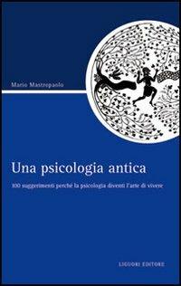 Una psicologia antica. 100 suggerimenti perché la psicologia diventi l'arte di vivere - Mario Mastropaolo - copertina