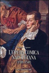 L' opera comica napoletana (1709-1749). Teorie, autori, libretti e documenti di un genere del teatro italiano - Stefano Capone - copertina