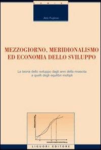 Mezzogiorno, meridionalismo ed economia dello sviluppo. La teoria dello sviluppo dagli anni della rinascita a quelli degli equilibri multipli - Aldo Pugliese - copertina