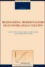 Mezzogiorno, meridionalismo ed economia dello sviluppo. La teoria dello sviluppo dagli anni della rinascita a quelli degli equilibri multipli