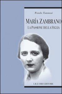 Maria Zambrano. La passione della figlia - Wanda Tommasi - copertina