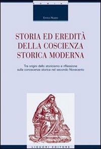 Storia ed eredità della coscienza storica moderna. Tra origini dello storicismo e riflessione sulla conoscenza storica nel secondo Novecento - Enrico Nuzzo - copertina