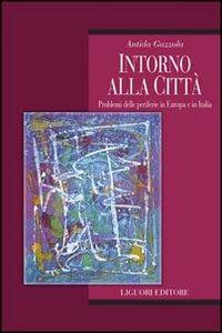 Intorno alla città. Problemi delle periferie in Europa e in Italia - Antida Gazzola - copertina
