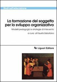 La formazione del soggetto per lo sviluppo organizzativo. Modelli pedagogici e strategie di intervento - copertina