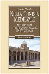 Nella Tunisia medievale. Architettura e decorazione islamica (IX-XVI secolo) - Lamia Hadda - copertina