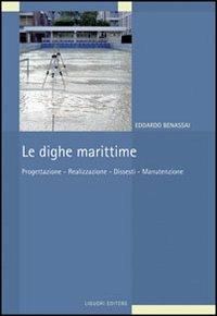 Le dighe marittime. Progettazione, realizzazione, dissesti, manutenzione - Edoardo Benassai - copertina