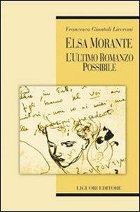 Elsa Morante. L'ultimo romanzo possibile - Francesca Giuntoli Liverani - copertina