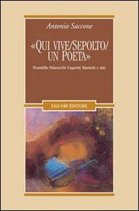 «Qui vive/sepolto/un poeta». Pirandello, Palazzeschi, Ungaretti, Marinetti e altri - Antonio Saccone - copertina