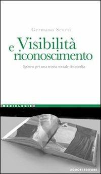 Visibilità e riconoscimento. Ipotesi per una teoria sociale dei media - Germano Scurti - copertina