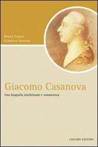 Giacomo Casanova. Una biografia intellettuale e romanzesca - Bruno Capaci,Gianluca Simeoni - copertina