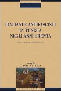 Italiani e antifascisti in Tunisia negli anni Trenta. Percorsi di una difficile identità - copertina