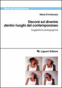 Discorsi sul divenire dentro i luoghi del contemporaneo. Suggestioni pedagogiche - Maria D'Ambrosio - copertina