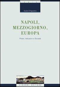 Napoli, Mezzogiorno, Europa. Poteri, istituzioni e società - Guido D'Agostino - copertina