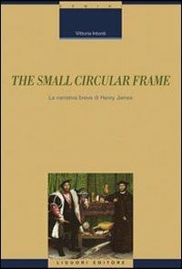The small circular frame. La narrativa breve di Henry James - Vittoria Intonti - copertina