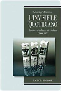 L' invisibile quotidiano. Annotazioni sulla narrativa italiana 2006-2007 - Giuseppe Amoroso - copertina