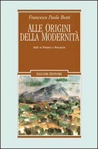 Alle origini della modernità. Studi su Petrarca e Boccaccio - Francesco P. Botti - copertina