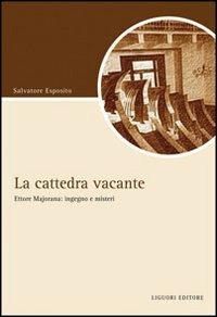 La cattedra vacante. Ettore Majorana: ingegno e misteri - Salvatore Esposito - copertina