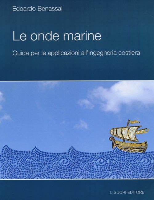Le onde marine. Guida per le applicazioni all'ingegneria costiera - Edoardo Benassai - copertina