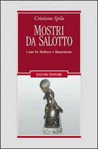 Mostri da salotto. I nani fra Medioevo e Rinascimento - Cristiano Spila - copertina