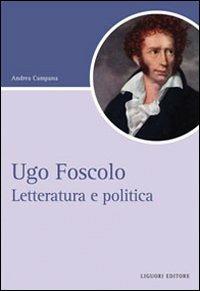 Ugo Foscolo. Letteratura e politica - Andrea Campana - copertina