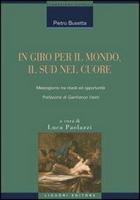 In giro per il mondo, il sud nel cuore. Mezzogiorno tra ritardi ed opportunità - Pietro Busetta - copertina