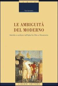 Le ambiguità del moderno. Identità e scritture nell'Italia tra Otto e Novecento - Toni Iermano - copertina
