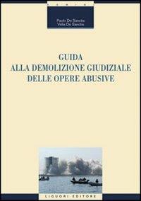 Guida alla demolizione giudiziale delle opere abusive - Paolo De Sanctis,Velia De Sanctis - copertina