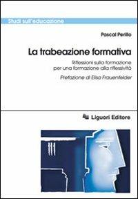 La trabeazione pedagogica. Riflessioni sulla formazione per la formazione alla riflessività - Pascal Perillo - copertina