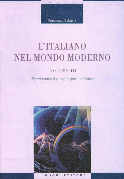 L' italiano nel mondo moderno. Vol. 3: Spazi culturali e lingue per l'individuo. - Francesco Sabatini - copertina