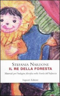 Il re della foresta. Materiali per l'indagine filosofica nella scuola dell'infanzia - Stefania Nardone - copertina