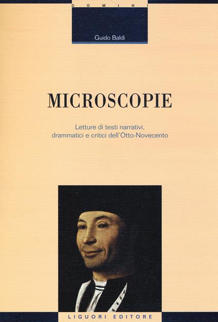 Microscopie. Letture di testi narrativi, drammatici e critici dell'Otto-Novecento - Guido Baldi - copertina