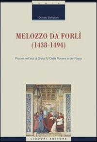 Melozzo da Forlì (1438-1494). Pittore nell'età di Sisto IV della Rovere e dei Riario. Ediz. illustrata - Donato Salvatore - copertina