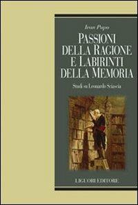 Passioni della ragione e labirinti delle memoria. Studi su Leonardo Sciascia - Ivan Pupo - copertina