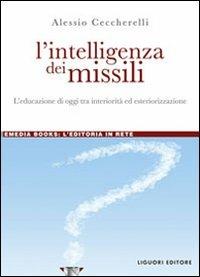 L' intelligenza dei missili. L'educazione di oggi tra interiorità ed esteriorizzazione - Alessio Ceccherelli - copertina