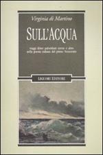 Sull'acqua. Viaggi, diluvi, palombari, sirene e altro nella poesia italiana del primo Novecento