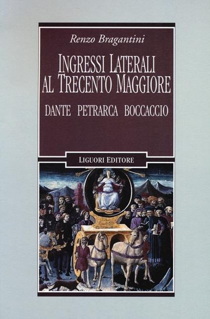 Ingressi laterali al Trecento maggiore. Dante, Petrarca, Boccaccio - Renzo Bragantini - copertina