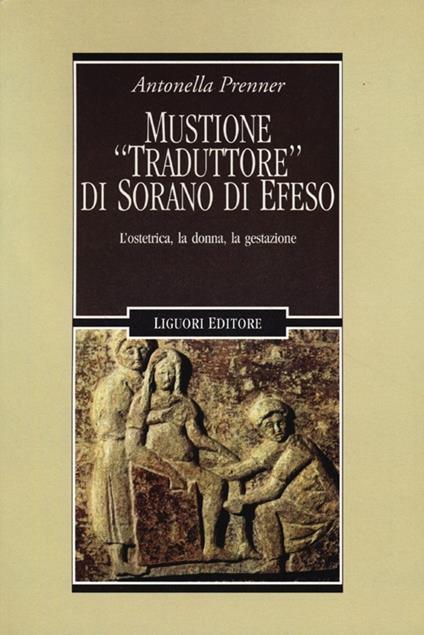 Mustione «traduttore» di Sorano di Efeso. L'ostetrica, la donna, la gestazione - Antonella Prenner - copertina
