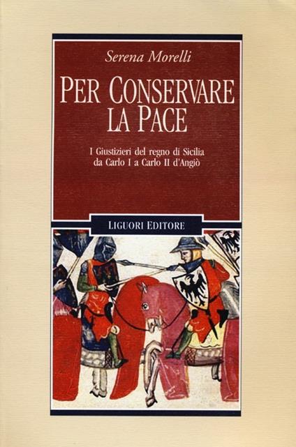 Per conservare la pace. I Giustizieri del Regno di Sicilia da Carlo I a Carlo II d'Angiò - Serena Morelli - copertina