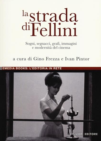 La strada di Fellini. Sogni, segnacci, grafi, immagini e modernità del cinema - copertina