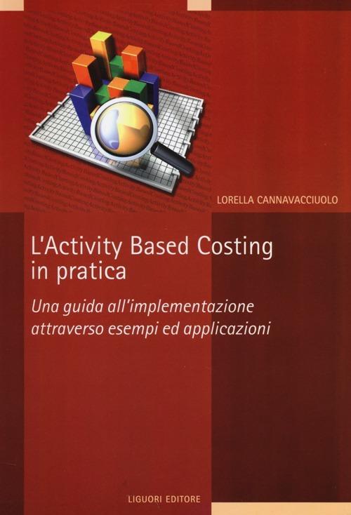 L'activity based costing in pratica. Una guida all'implementazione attraverso esempi ed applicazioni - Lorella Cannavacciuolo - copertina