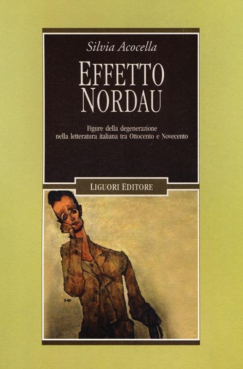 Effetto Nordau. Figure della degenerazione nella letteratura italiana tra Otto e Novecento - Silvia Acocella - copertina