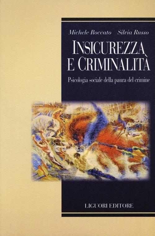 Insicurezza e criminalità. Psicologia sociale della paura del crimine - Michele Roccato,Silvia Russo - copertina