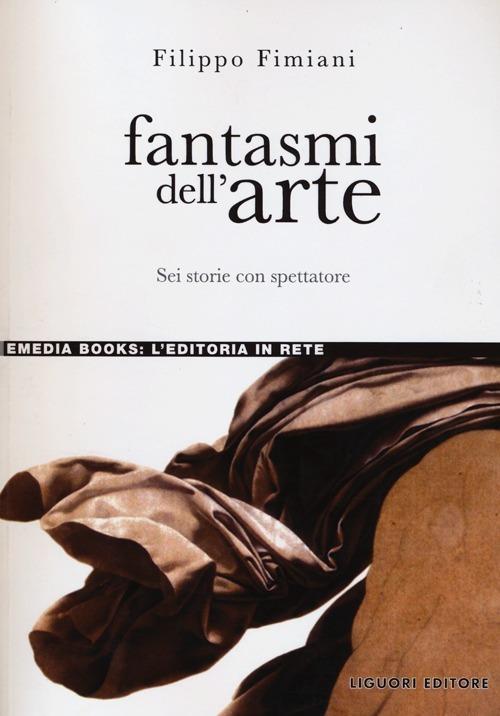 Fantasmi dell'arte. Sei storie con spettatore - Filippo Fimiani - copertina