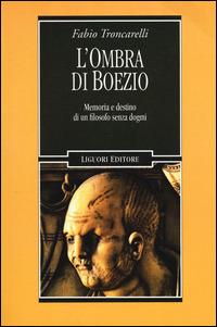 L' ombra di Boezio. Memoria e destino di un filosofo senza dogmi - Fabio Troncarelli - copertina