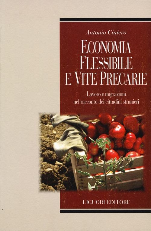 Economia flessibile e vite precarie. Lavoro e migrazioni nel racconto dei cittadini stranieri - Antonio Ciniero - copertina