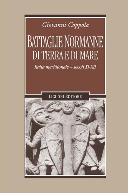 Battaglie normanne di terra e di mare. Italia meridionale. Secoli XI-XII - Giovanni Coppola - copertina
